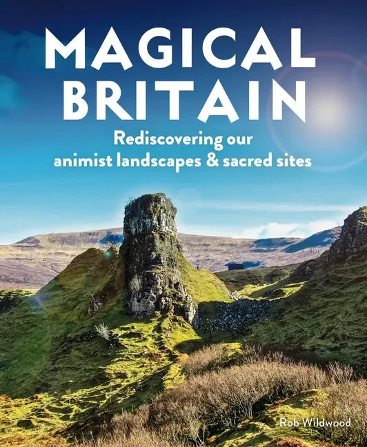 Magical Britain: Rediscovering Our Animist Landscapes & Sacred Sites - Paperback