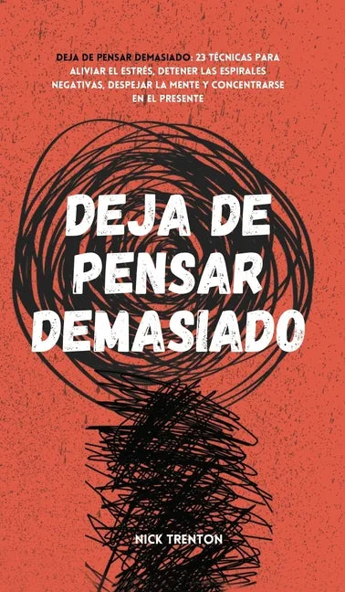Deja de pensar demasiado: 23 técnicas para aliviar el estrés, detener las espirales negativas, despejar la mente y concentrarse en el presente - Hardcover