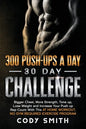 300 Push-Ups a Day 30 Day Challenge: Bigger Chest, More Strength, Tone up, Lose Weight and Increase Your Push up Rep Count With This at Home Workout, - Paperback