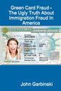 Green Card Fraud - The Ugly Truth About Immigration Fraud In America - Paperback