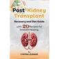 Post Kidney Transplant Recovery And Diet Guide: With 20 Recipes For Smooth Healing. - Paperback