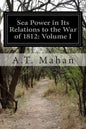 Sea Power in Its Relations to the War of 1812: Volume I - Paperback