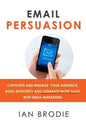 Email Persuasion: Captivate and Engage Your Audience, Build Authority and Generate More Sales With Email Marketing - Paperback