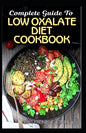 Complete Guide To Low Oxalate Diet Cookbook: Homemade, Quick and Easy Recipes and meal plans on Low oxalate foods to keep your internal organs safe an - Paperback
