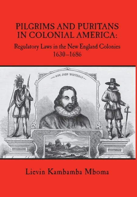 Pilgrims and Puritans in Colonial America: Regulatory Laws in the New England Colonies, 1630-1686 - Hardcover