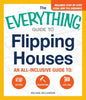 The Everything Guide to Flipping Houses: An All-Inclusive Guide to Buying, Renovating, Selling - Paperback