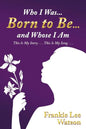Who I Was . . . Born to Be . . . and Whose I Am: This Is My Story . . . This Is My Song . . . - Paperback