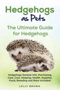 Hedgehogs as Pets: Hedgehogs General Info, Purchasing, Care, Cost, Keeping, Health, Supplies, Food, Breeding and More Included! The Ultim - Paperback