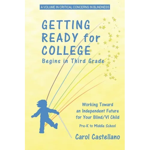 Getting Ready for College Begins in Third Grade: Working Toward an Independent Future for Your Blind/Visually Impaired Child - Paperback