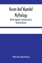Huron And Wyandot Mythology, With An Appendix Containing Earlier Published Records - Paperback