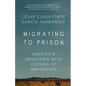 Migrating to Prison: America's Obsession with Locking Up Immigrants - Paperback