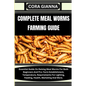 Complete Meal Worms Farming Guide: Essential Guide On Raising Meal Worms For Both Beginners And Pro: Farm Establishment, Temperature, Requirements For - Paperback