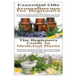Essential Oils & Aromatherapy for Beginners & the Beginners Guide to Medicinal Plants - Paperback