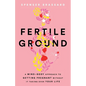 Fertile Ground: A Mind-Body Approach to Getting Pregnant without It Taking over Your Life - Paperback