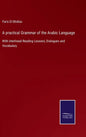 A practical Grammar of the Arabic Language: With interlineal Reading Lessons, Dialogues and Vocabulary - Hardcover