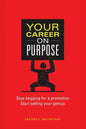 Your Career on Purpose: Stop Begging for a Promotion, Start Selling Your Genius - Paperback