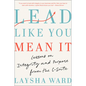 Lead Like You Mean It: Lessons on Integrity and Purpose from the C-Suite - Hardcover