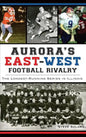 Aurora's East-West Football Rivalry: The Longest-Running Series in Illinois - Hardcover