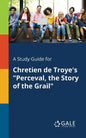 A Study Guide for Chretien De Troye's "Perceval, the Story of the Grail" - Paperback