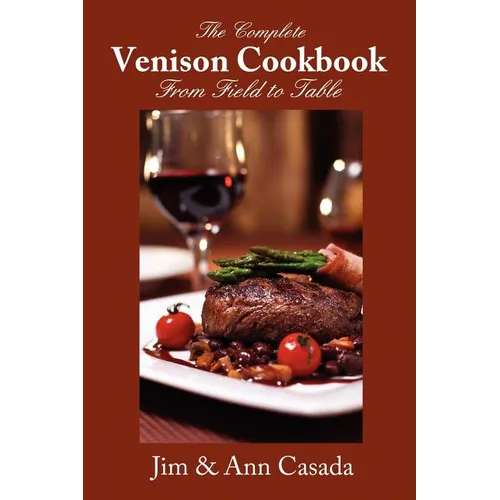 The Complete Venison Cookbook - From Field to Table - Paperback