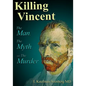 Killing Vincent: The Man, The Myth, and The Murder - Paperback
