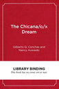The Chicana/O/X Dream: Hope, Resistance and Educational Success - Library Binding