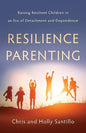Resilience Parenting: Raising Resilient Children in an Era of Detachment and Dependence - Paperback