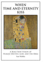 When Time and Eternity Kiss: A Bold New vision of Human Destiny, God, and the Bible - Hardcover