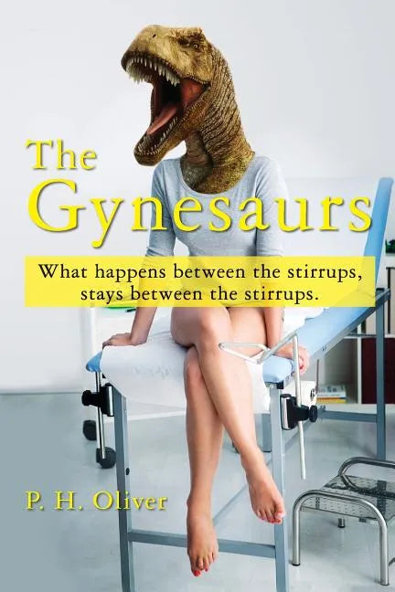 The Gynesaurs: What happens between the stirrups, stays between the stirrups. - Paperback