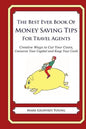 The Best Ever Book of Money Saving Tips for Travel Agents: Creative Ways to Cut Your Costs, Conserve Your Capital And Keep Your Cash - Paperback