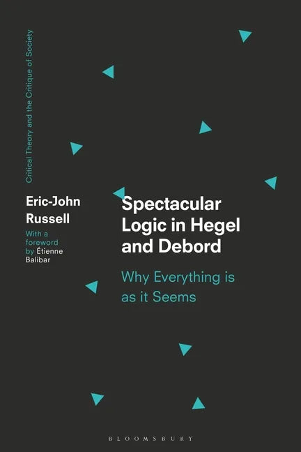 Spectacular Logic in Hegel and Debord: Why Everything is as it Seems - Paperback