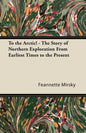 To the Arctic! - The Story of Northern Exploration From Earliest Times to the Present - Paperback