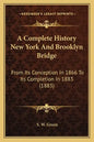 A Complete History New York And Brooklyn Bridge: From Its Conception In 1866 To Its Completion In 1883 (1883) - Paperback