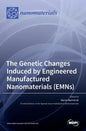 The Genetic Changes Induced by Engineered Manufactured Nanomaterials (EMNs) - Hardcover