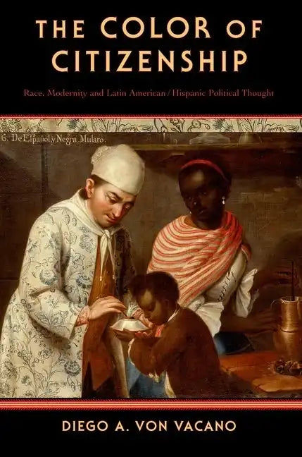 The Color of Citizenship: Race, Modernity and Latin American / Hispanic Political Thought - Paperback