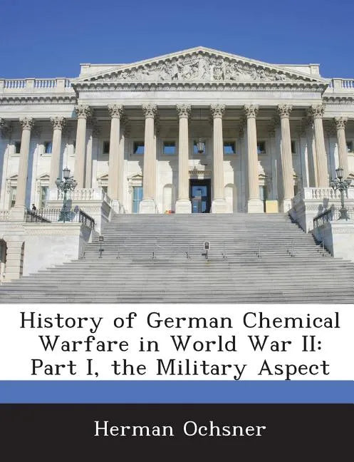 History of German Chemical Warfare in World War II: Part I, the Military Aspect - Paperback