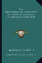 The Persecution of Huguenots and French Economic Development 1680-1720 - Paperback