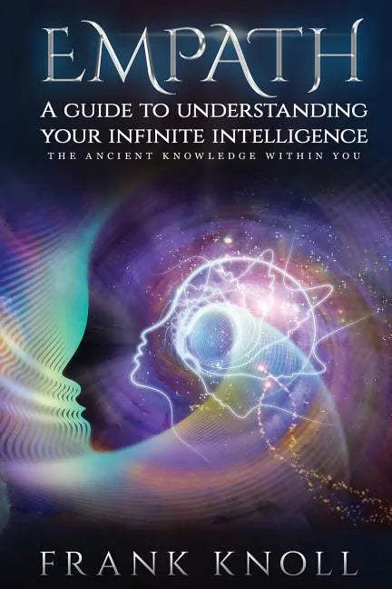 Empath a Guide to Understanding Your Infinite Intelligence.: The Ancient Knowledge Within You. - Paperback