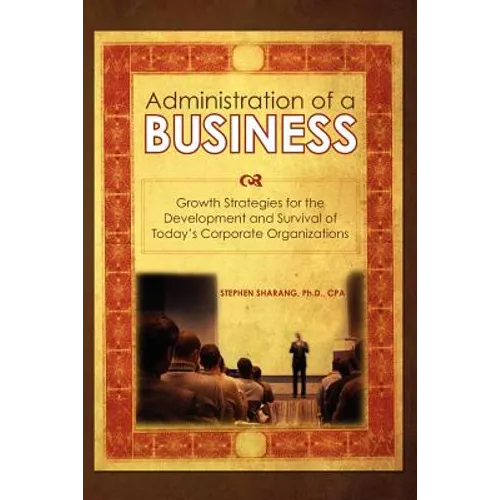 The Administration of a Business: Growth Strategies for the Development and Survival of Today's Corporate Organizations - Paperback