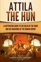 Attila the Hun: A Captivating Guide to the Ruler of the Huns and His Invasions of the Roman Empire - Paperback