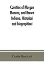 Counties of Morgan, Monroe, and Brown, Indiana. Historical and biographical - Paperback