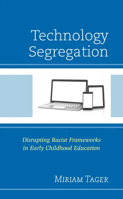 Technology Segregation: Disrupting Racist Frameworks in Early Childhood Education - Hardcover