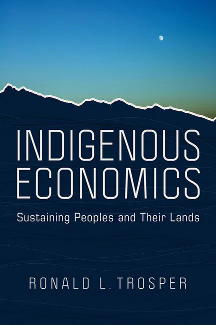 Indigenous Economics: Sustaining Peoples and Their Lands - Paperback