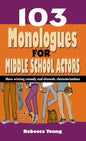 103 Monologues for Middle School Actors: More Winning Comedy and Dramatic Characterizations - Hardcover