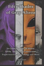 Fifty Shades of Gray Aliens: In Consideration of Aliens, UFOs, Abductees, Contactees, Experiencers, Channeling, and More - Paperback