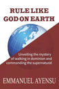 Rule Like God on Earth: Unveiling the mystery of walking in dominion and commanding the supernatural - Paperback
