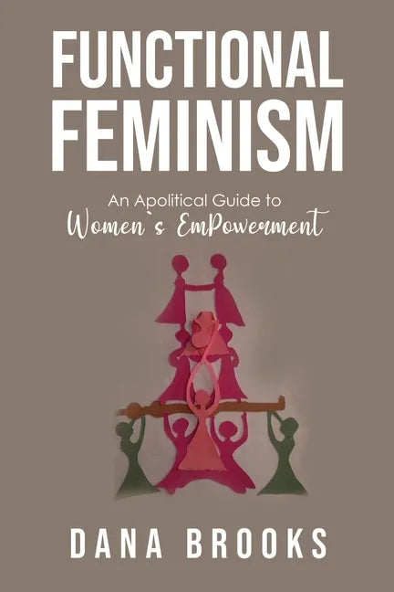Functional Feminism: An Apolitical Guide to Women's EmPowerment - Paperback