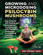 Growing and Microdosing Psilocybin Mushrooms: Your Guide to Self-Healing and Altering Your Consciousness with Psychedelic Mushrooms for Improving Cogn - Paperback