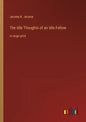 The Idle Thoughts of an Idle Fellow: in large print - Paperback