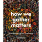 How We Gather Matters: Sustainable Event Planning for Purpose and Impact - Paperback